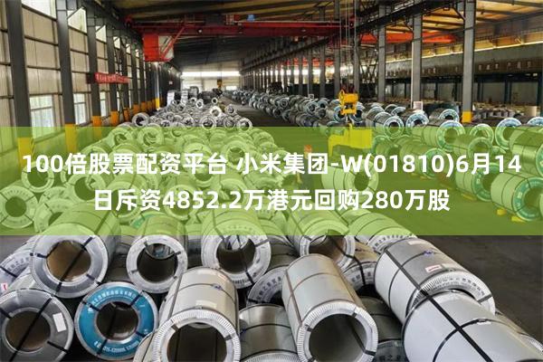 100倍股票配资平台 小米集团-W(01810)6月14日斥资4852.2万港元回购280万股