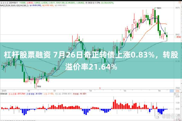 杠杆股票融资 7月26日奇正转债上涨0.83%，转股溢价率21.64%