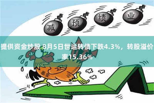 提供资金炒股 8月5日世运转债下跌4.3%，转股溢价率15.36%