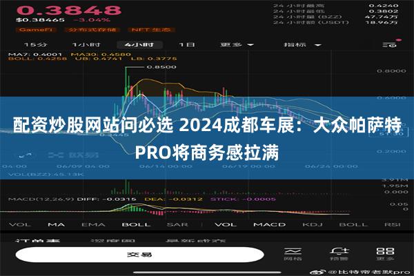 配资炒股网站问必选 2024成都车展：大众帕萨特PRO将商务感拉满