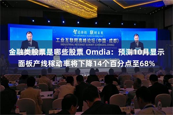 金融类股票是哪些股票 Omdia：预测10月显示面板产线稼动率将下降14个百分点