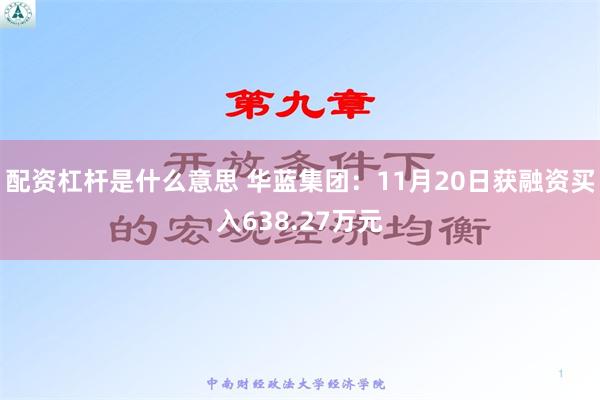 配资杠杆是什么意思 华蓝集团：11月20日获融资买入638.27万元