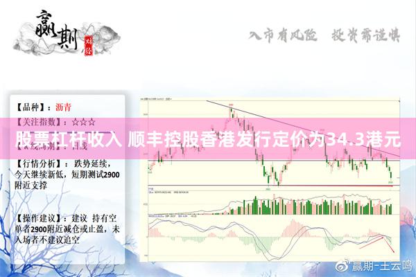 股票杠杆收入 顺丰控股香港发行定价为34.3港元