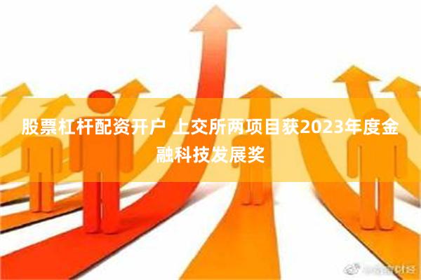 股票杠杆配资开户 上交所两项目获2023年度金融科技发展奖