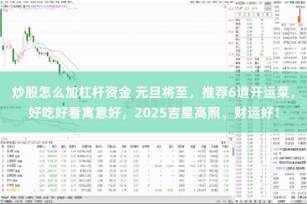 炒股怎么加杠杆资金 元旦将至，推荐6道开运菜，好吃好看寓意好，2025吉星高照、