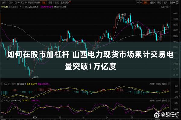 如何在股市加杠杆 山西电力现货市场累计交易电量突破1万亿度