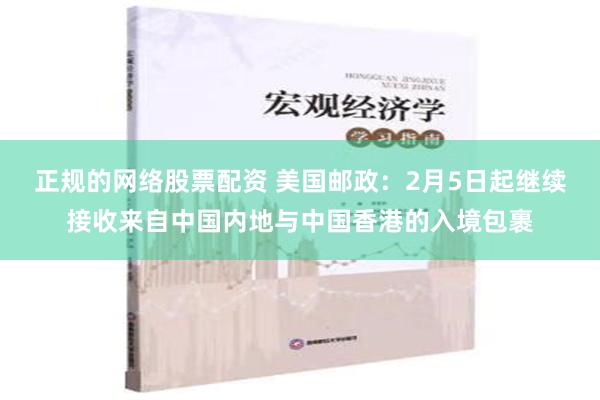 正规的网络股票配资 美国邮政：2月5日起继续接收来自中国内地与中国香港的入境包裹